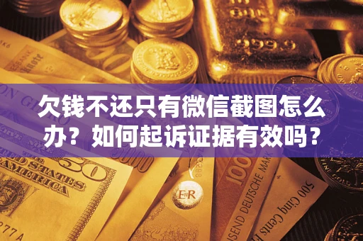 武汉欠钱不还只有微信截图怎么办？如何起诉证据有效吗？