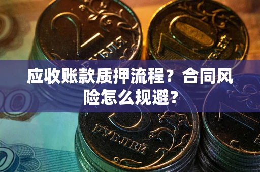 武汉应收账款质押流程？合同风险怎么规避？