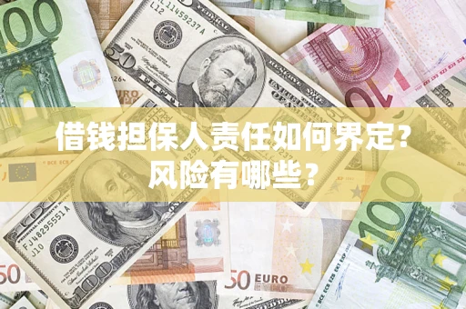 武汉借钱担保人责任如何界定？风险有哪些？