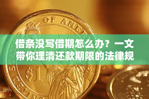 武汉借条没写借期怎么办？一文带你理清还款期限的法律规则