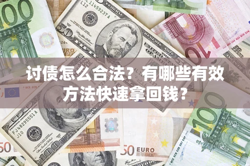 武汉讨债怎么合法？有哪些有效方法快速拿回钱？