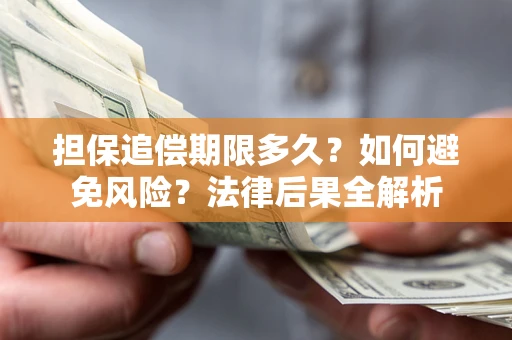 武汉担保追偿期限多久？如何避免风险？法律后果全解析
