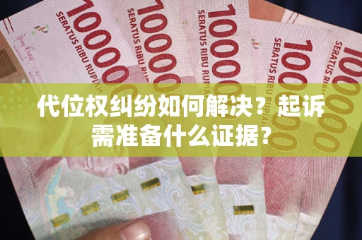 武汉代位权纠纷如何解决？起诉需准备什么证据？