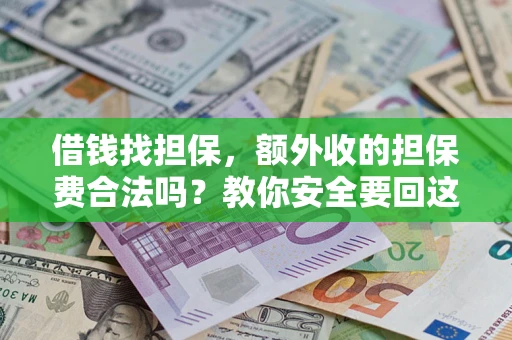 武汉借钱找担保，额外收的担保费合法吗？教你安全要回这笔钱