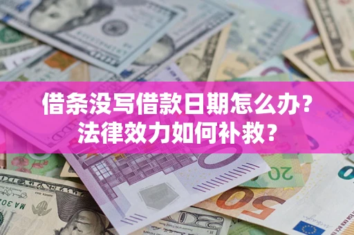 武汉借条没写借款日期怎么办？法律效力如何补救？