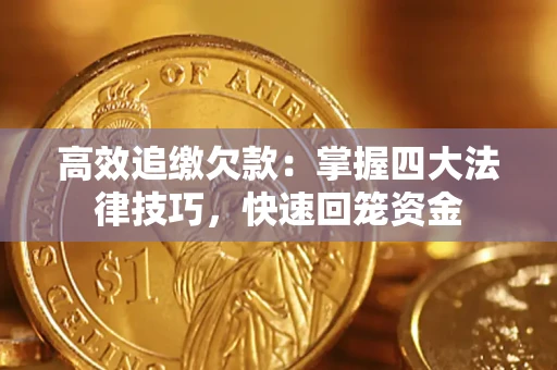 武汉高效追缴欠款：掌握四大法律技巧，快速回笼资金