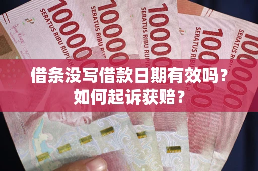 武汉借条没写借款日期有效吗？如何起诉获赔？