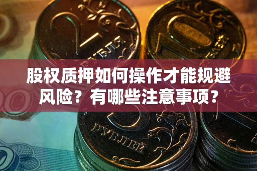 武汉股权质押如何操作才能规避风险？有哪些注意事项？