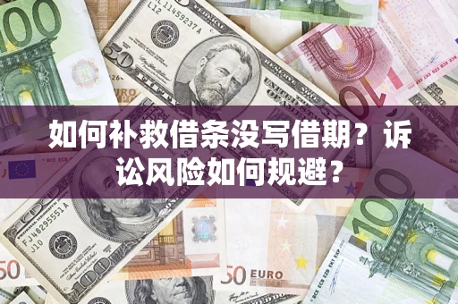 武汉如何补救借条没写借期？诉讼风险如何规避？