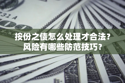 武汉按份之债怎么处理才合法？风险有哪些防范技巧？