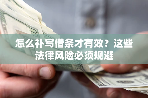 武汉怎么补写借条才有效？这些法律风险必须规避