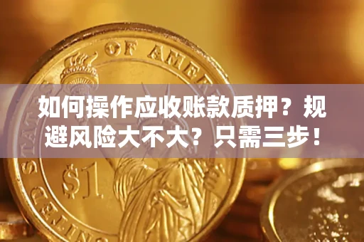 武汉如何操作应收账款质押？规避风险大不大？只需三步！