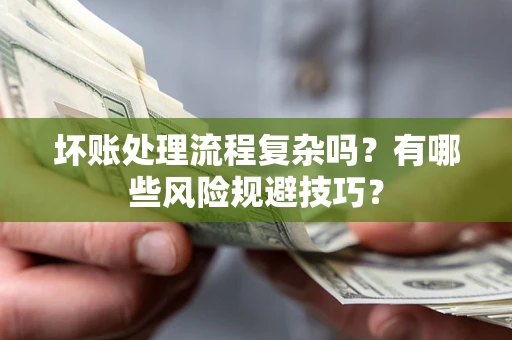 武汉坏账处理流程复杂吗？有哪些风险规避技巧？