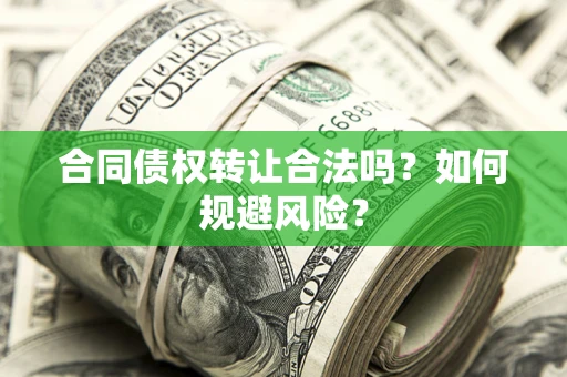 武汉合同债权转让合法吗?如何规避风险? 武汉合同债权转让合法吗?如何规避风险?