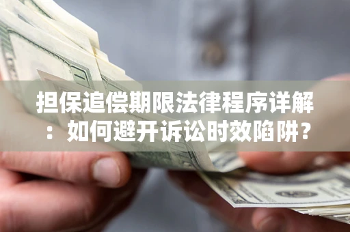 武汉担保追偿期限法律程序详解：如何避开诉讼时效陷阱？