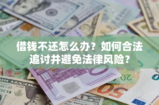 武汉借钱不还怎么办？如何合法追讨并避免法律风险？