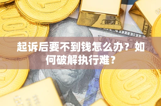 武汉起诉后要不到钱怎么办？如何破解执行难？