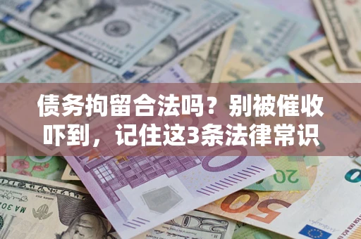 武汉债务拘留合法吗?别被催收吓到,记住这3条法律常识 武汉债务拘留合法吗?别被催收吓到,记住这3条法律常识